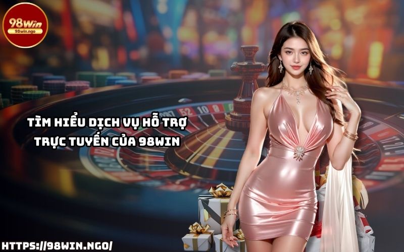 Dịch vụ hỗ trợ trực tuyến 98WIN chuyên nghiệp Dịch vụ hỗ trợ khách hàng trực tuyến chuyên nghiệp tại 98Win