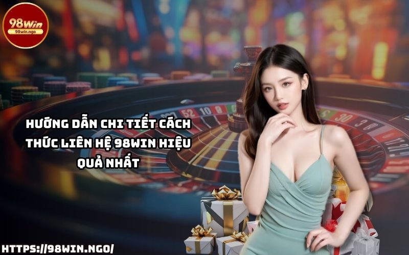 Các kênh liên hệ 98WIN nhanh chóng Hướng dẫn các cách liên hệ 98Win nhanh chóng và hiệu quả