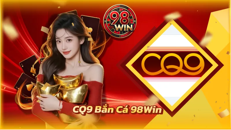 CQ9 Bắn Cá 98WIN