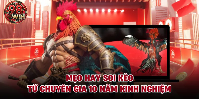 Mẹo hay soi kèo từ chuyên gia 10 năm kinh nghiệm