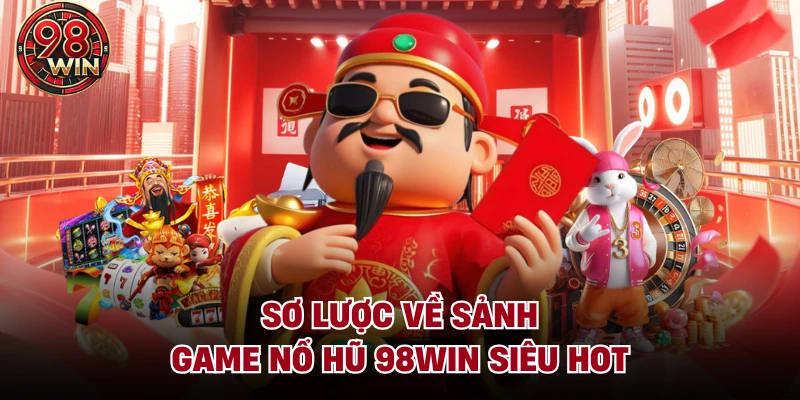 Sơ lược về sảnh game Nổ hũ 98Win siêu hot
