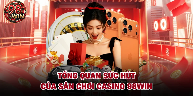 Tổng quan sức hút của sân chơi Casino 98Win