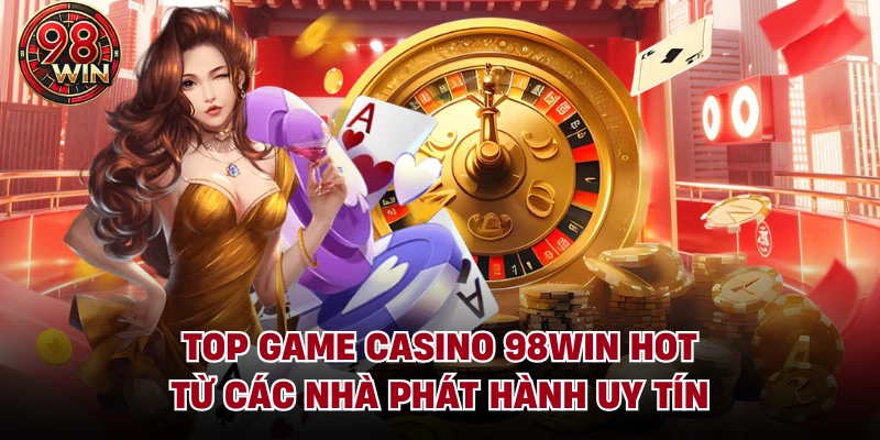 Top game Casino 98Win hot từ các nhà phát hành uy tín