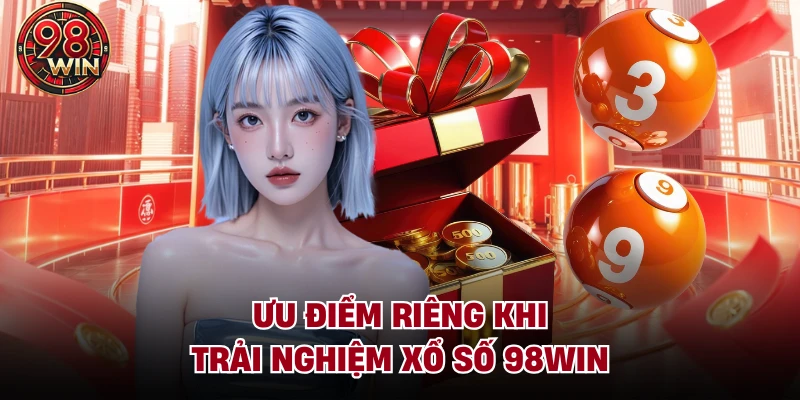 Ưu điểm riêng khi trải nghiệm xổ số 98Win