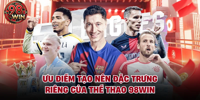 Ưu điểm tạo nên đặc trưng riêng của thể thao 98Win